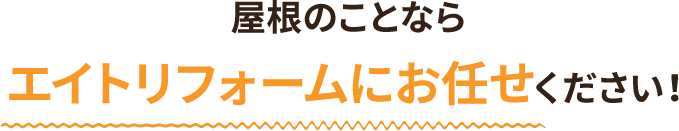 屋根のことならエイトリフォームにお任せください!